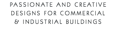 Passionate and creative designs for commercial & INDUSTRIAL buildings